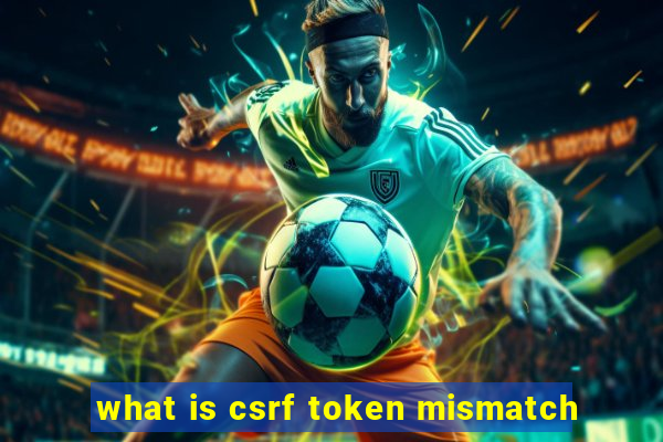 what is csrf token mismatch